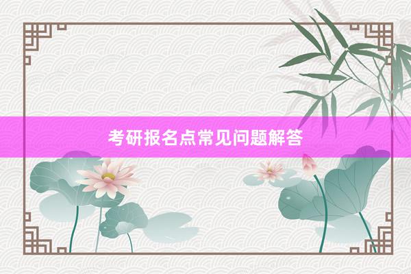 考研报名点常见问题解答