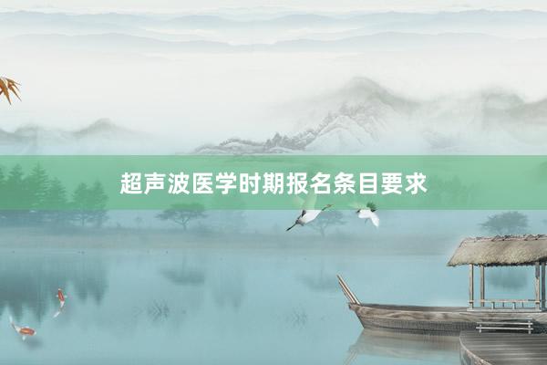 超声波医学时期报名条目要求