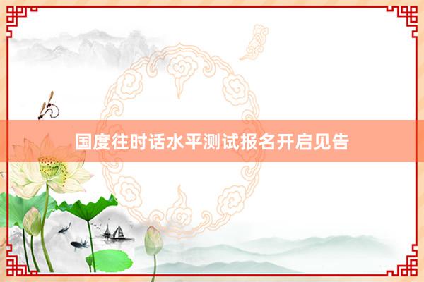 国度往时话水平测试报名开启见告